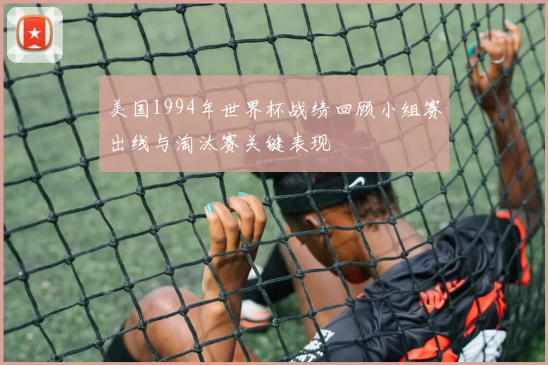美国1994年世界杯战绩回顾小组赛出线与淘汰赛关键表现