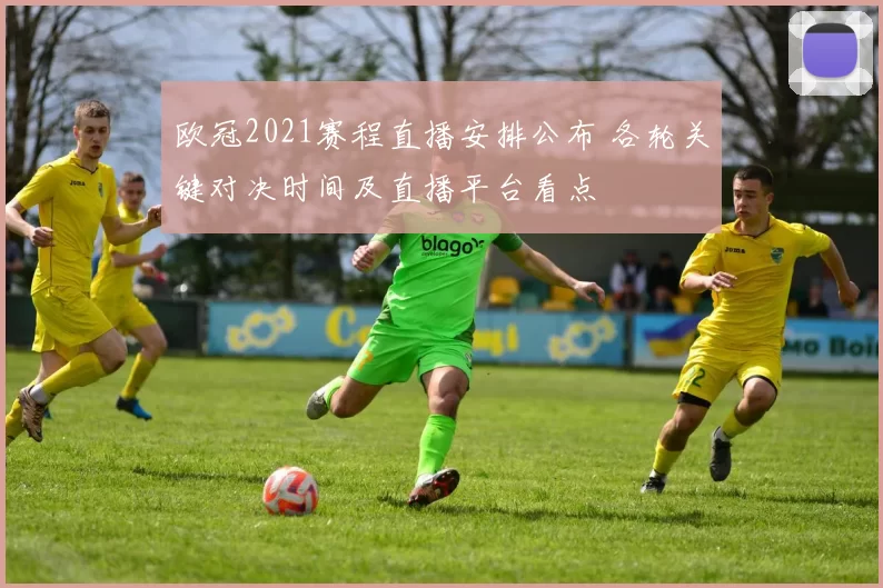欧冠2021赛程直播安排公布 各轮关键对决时间及直播平台看点