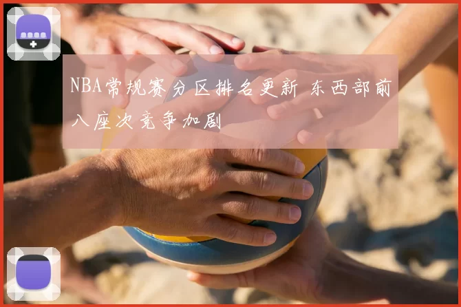 NBA常规赛分区排名更新 东西部前八座次竞争加剧