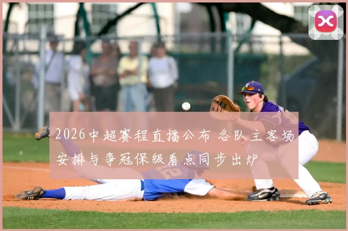 2026中超赛程直播公布 各队主客场安排与争冠保级看点同步出炉
