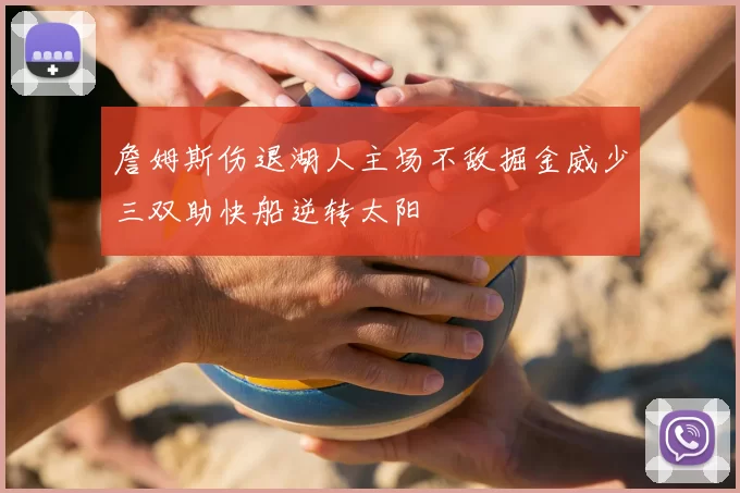 詹姆斯伤退湖人主场不敌掘金威少三双助快船逆转太阳