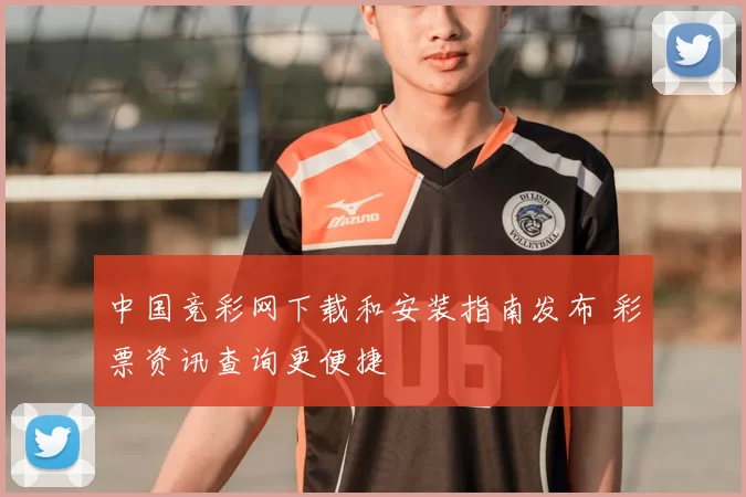 中国竞彩网下载和安装指南发布 彩票资讯查询更便捷