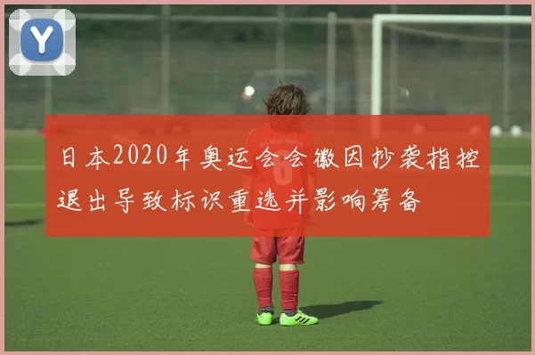 日本2020年奥运会会徽因抄袭指控退出导致标识重选并影响筹备