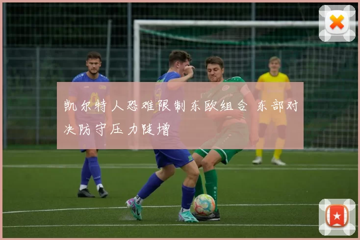 凯尔特人恐难限制东欧组合 东部对决防守压力陡增